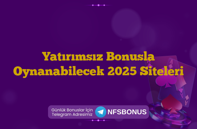 Yatırımsız Bonusla Oynanabilecek 2025 Siteleri